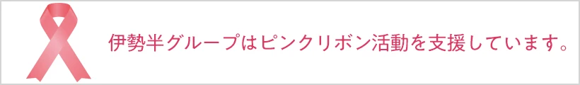 伊勢半グループはピンクリボン活動を支援しています。